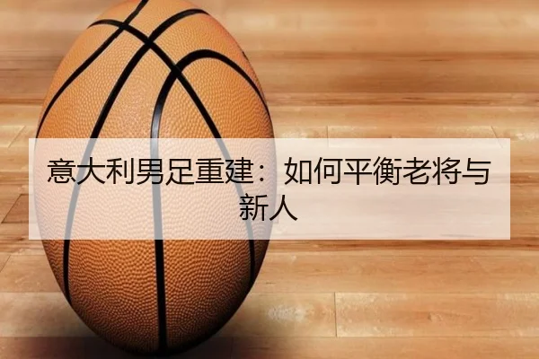 意大利男足重建：如何平衡老将与新人